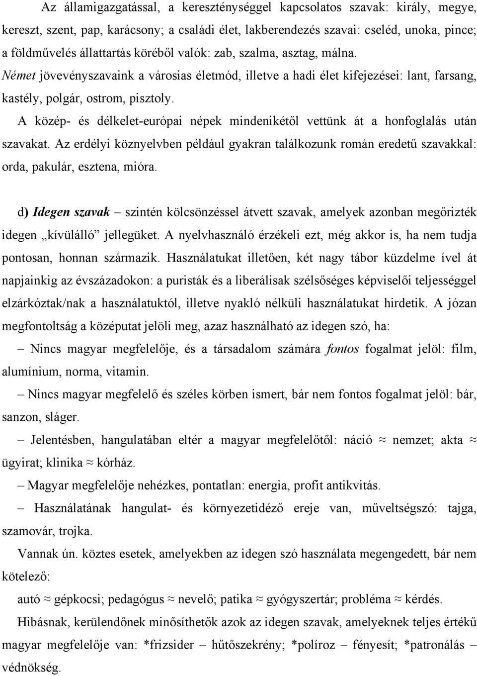 A közép- és délkelet-európai népek mindenikétől vettünk át a honfoglalás után szavakat. Az erdélyi köznyelvben például gyakran találkozunk román eredetű szavakkal: orda, pakulár, esztena, mióra.