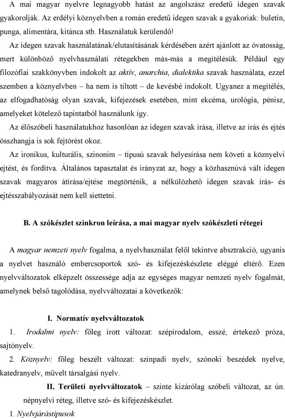 Például egy filozófiai szakkönyvben indokolt az aktív, anarchia, dialektika szavak használata, ezzel szemben a köznyelvben ha nem is tiltott de kevésbé indokolt.