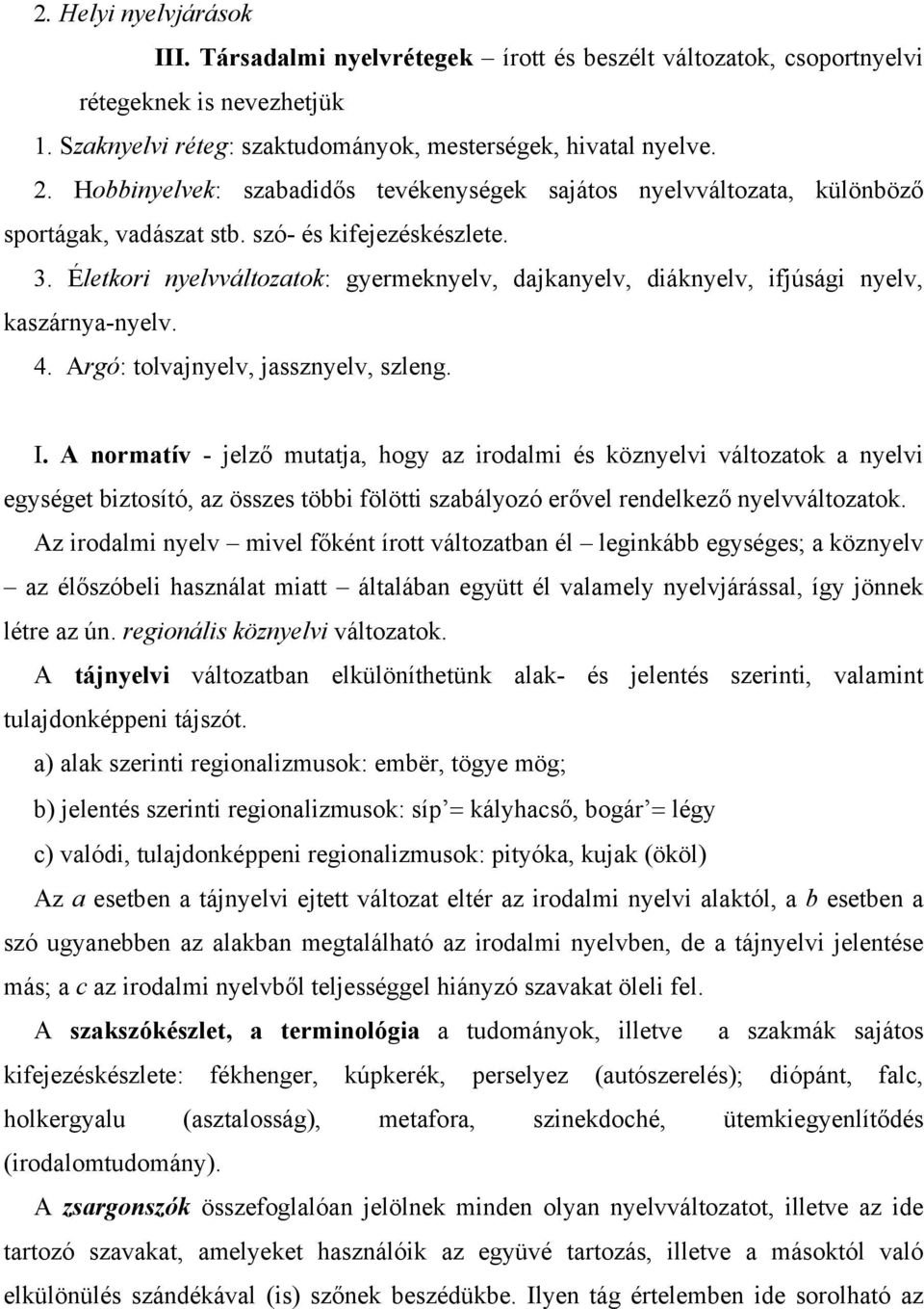 Életkori nyelvváltozatok: gyermeknyelv, dajkanyelv, diáknyelv, ifjúsági nyelv, kaszárnya-nyelv. 4. Argó: tolvajnyelv, jassznyelv, szleng. I.