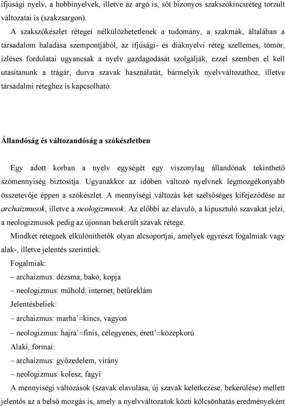 nyelv gazdagodását szolgálják, ezzel szemben el kell utasítanunk a trágár, durva szavak használatát, bármelyik nyelvváltozathoz, illetve társadalmi réteghez is kapcsolható.