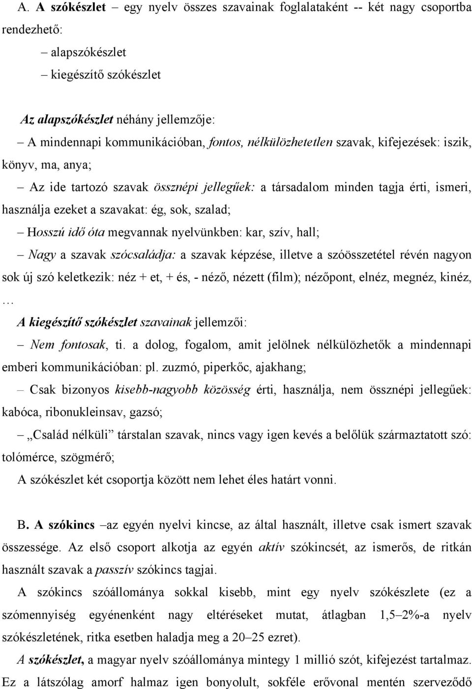 Hosszú idő óta megvannak nyelvünkben: kar, szív, hall; Nagy a szavak szócsaládja: a szavak képzése, illetve a szóösszetétel révén nagyon sok új szó keletkezik: néz + et, + és, - néző, nézett (film);