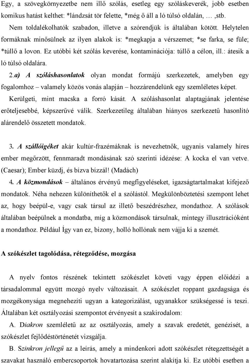 Ez utóbbi két szólás keverése, kontaminációja: túllő a célon, ill.: átesik a ló túlsó oldalára. 2.