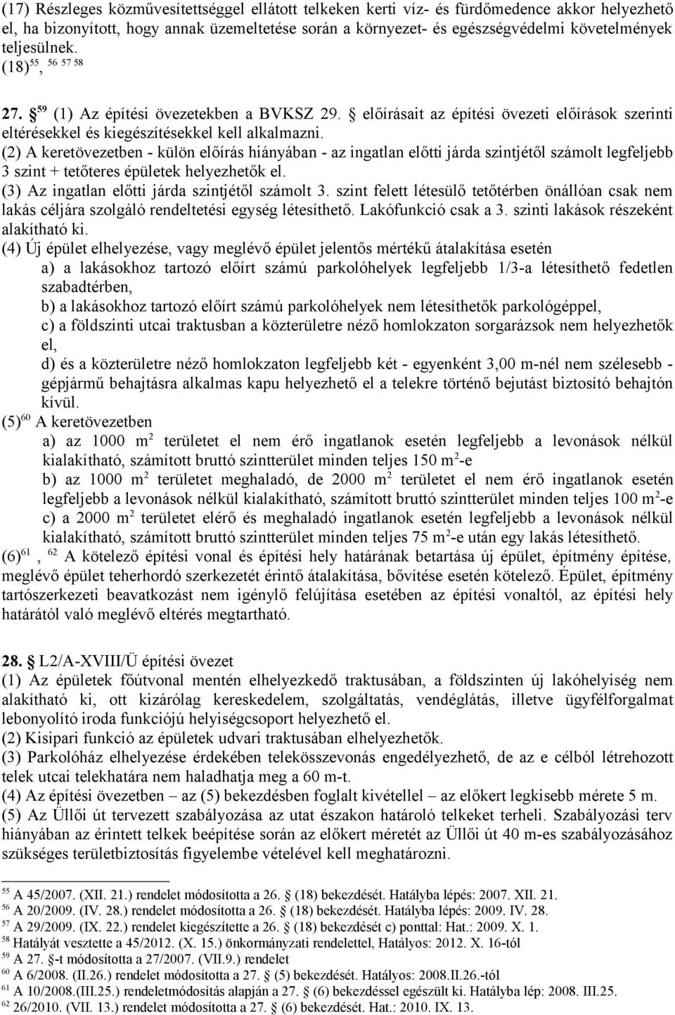 (2) A keretövezetben - külön előírás hiányában - az ingatlan előtti járda szintjétől számolt legfeljebb 3 szint + tetőteres épületek helyezhetők el. (3) Az ingatlan előtti járda szintjétől számolt 3.