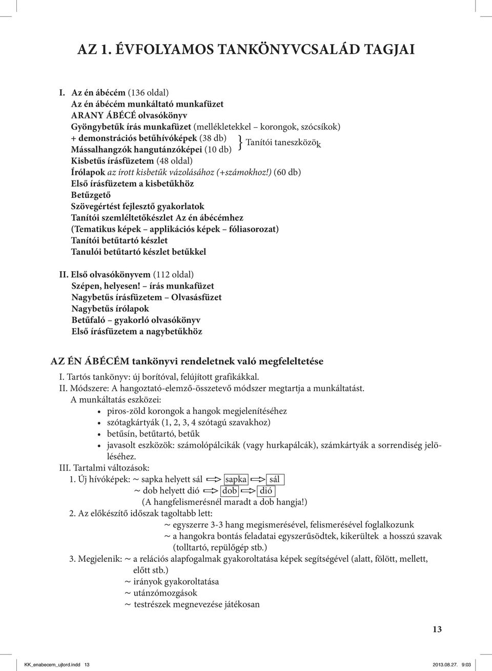 Mássalhangzók hangutánzóképei (10 db) Tanítói taneszközö k Kisbetűs írásfüzetem (48 oldal) Írólapok az írott kisbetűk vázolásához (+számokhoz!