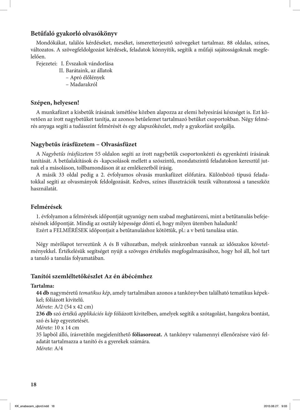 Barátaink, az állatok Apró élőlények Madarakról Szépen, helyesen! A munkafüzet a kisbetűk írásának ismétlése közben alapozza az elemi helyesírási készséget is.