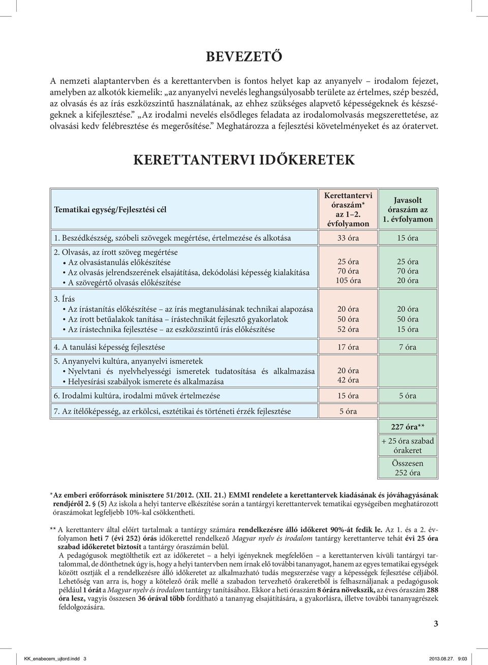 Az irodalmi nevelés elsődleges feladata az irodalomolvasás megszerettetése, az olvasási kedv felébresztése és megerősítése. Meghatározza a fejlesztési követelményeket és az óratervet.