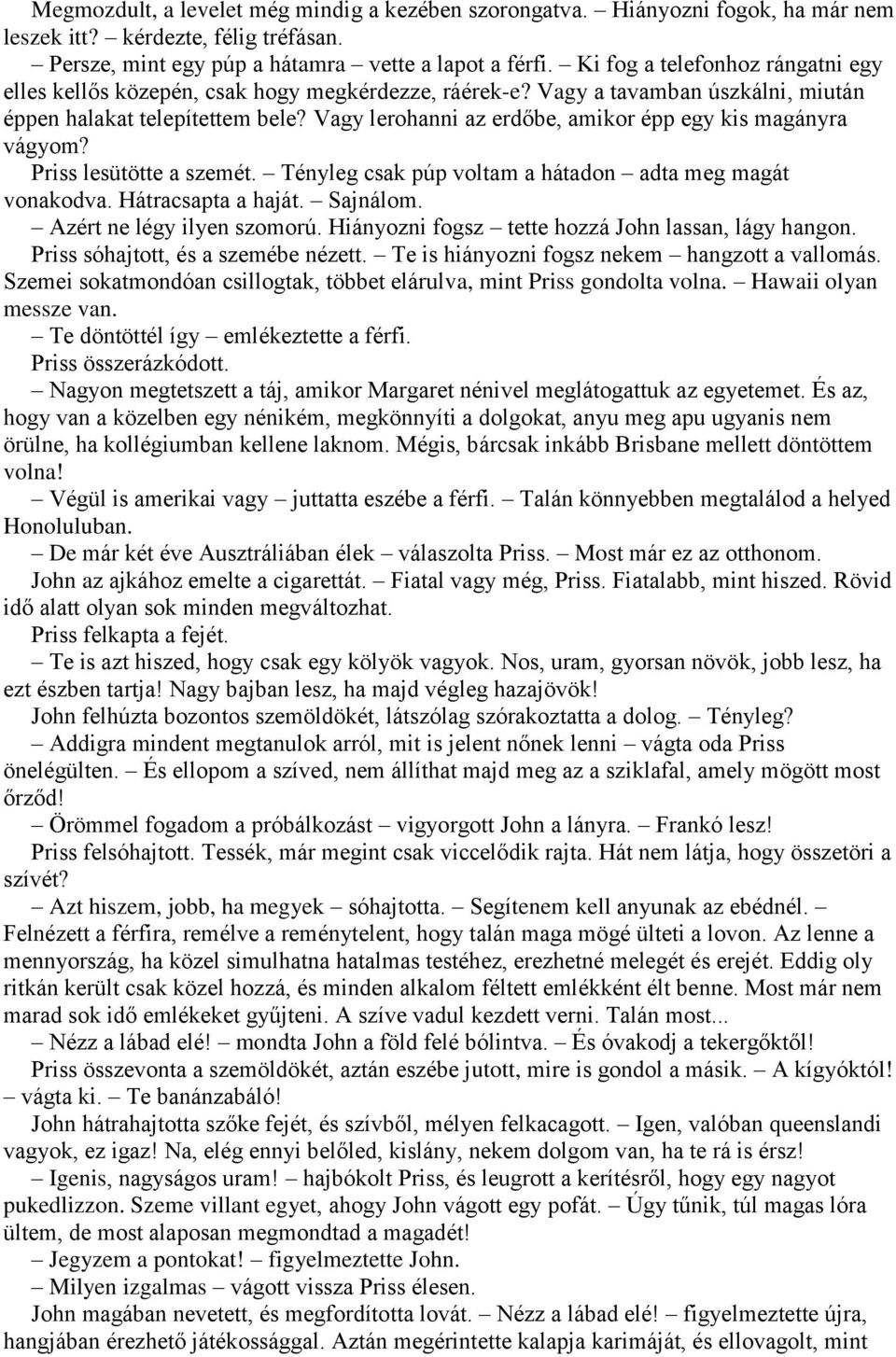 Vagy lerohanni az erdőbe, amikor épp egy kis magányra vágyom? Priss lesütötte a szemét. Tényleg csak púp voltam a hátadon adta meg magát vonakodva. Hátracsapta a haját. Sajnálom.