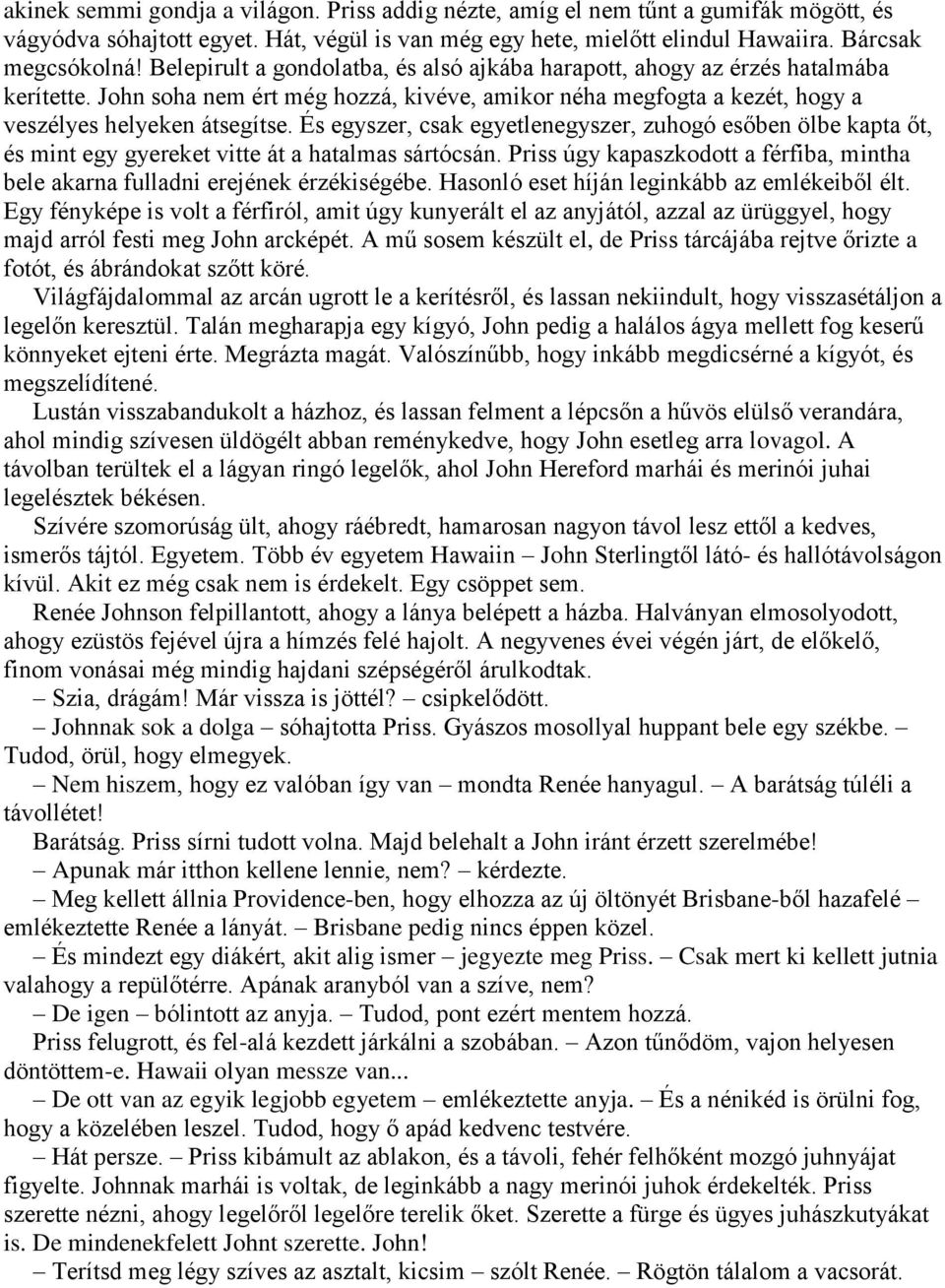 És egyszer, csak egyetlenegyszer, zuhogó esőben ölbe kapta őt, és mint egy gyereket vitte át a hatalmas sártócsán. Priss úgy kapaszkodott a férfiba, mintha bele akarna fulladni erejének érzékiségébe.