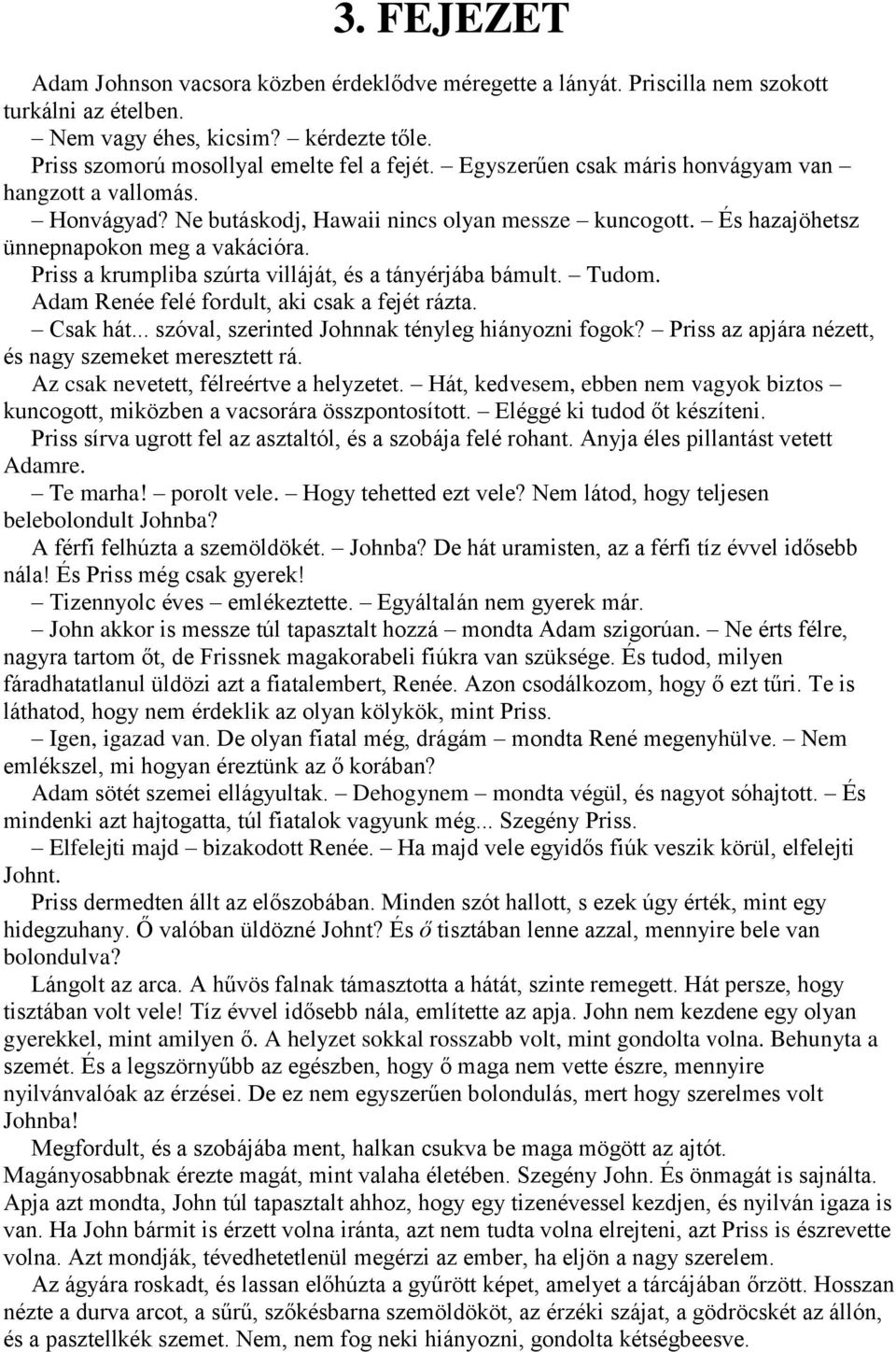 Priss a krumpliba szúrta villáját, és a tányérjába bámult. Tudom. Adam Renée felé fordult, aki csak a fejét rázta. Csak hát... szóval, szerinted Johnnak tényleg hiányozni fogok?