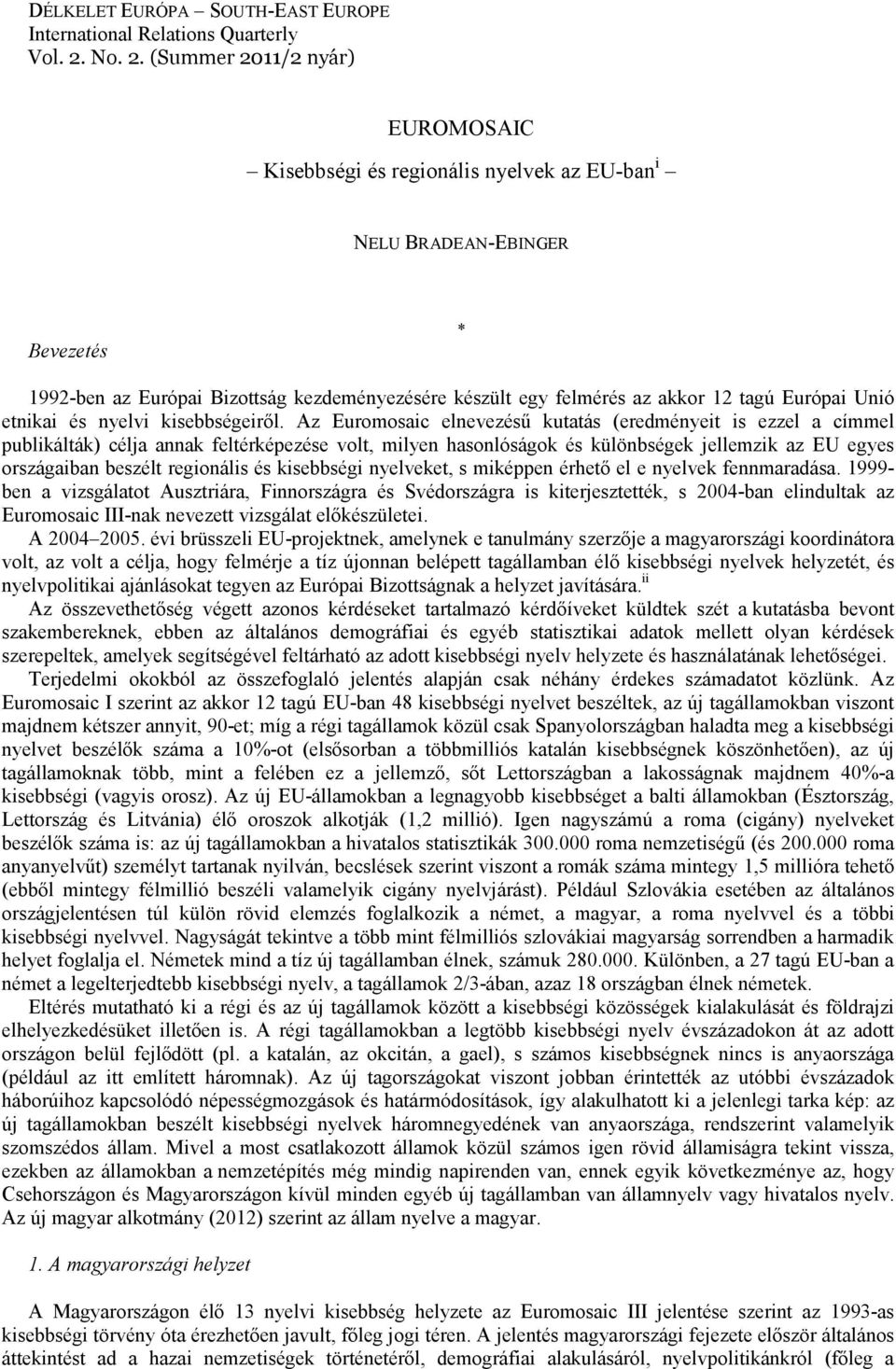 (Summer 2011/2 nyár) EUROMOSAIC Kisebbségi és regionális nyelvek az EU-ban i NELU BRADEAN-EBINGER Bevezetés * 1992-ben az Európai Bizottság kezdeményezésére készült egy felmérés az akkor 12 tagú