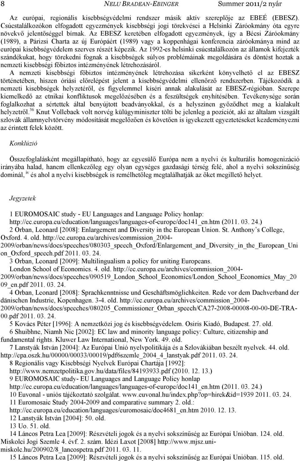 Az EBESZ keretében elfogadott egyezmények, így a Bécsi Záróokmány (1989), a Párizsi Charta az új Európáért (1989) vagy a koppenhágai konferencia záróokmánya mind az európai kisebbségvédelem szerves