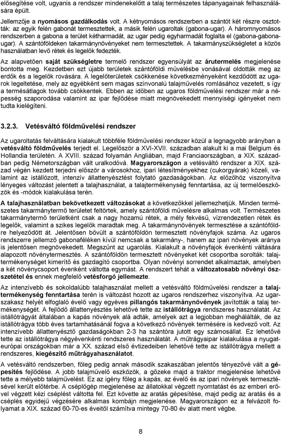 A háromnyomásos rendszerben a gabona a terület kétharmadát, az ugar pedig egyharmadát foglalta el (gabona-gabonaugar). A szántóföldeken takarmánynövényeket nem termesztettek.