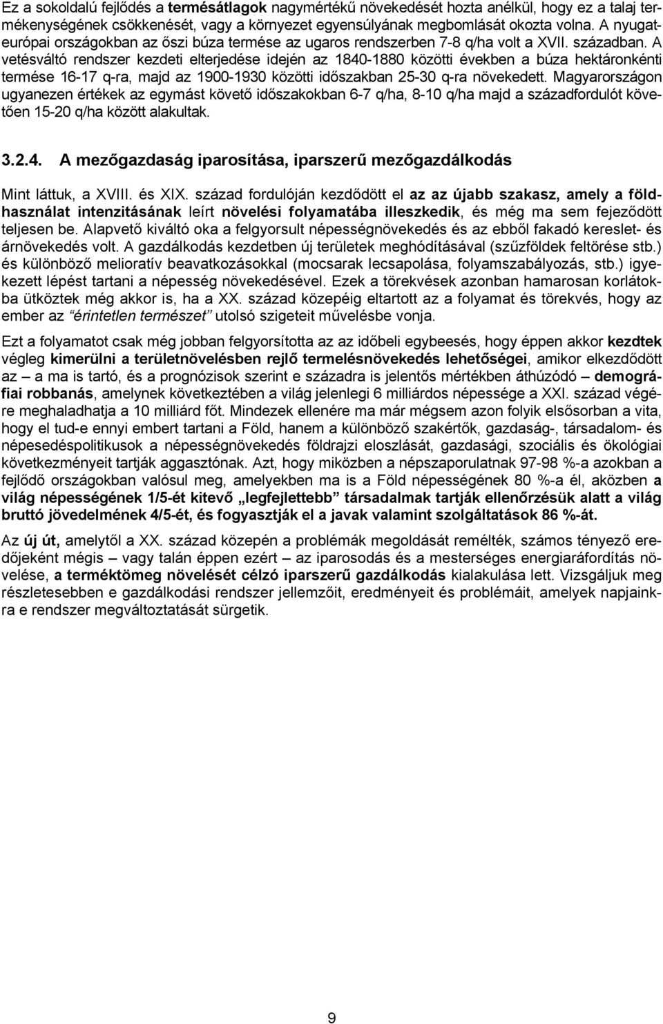 A vetésváltó rendszer kezdeti elterjedése idején az 1840-1880 közötti években a búza hektáronkénti termése 16-17 q-ra, majd az 1900-1930 közötti időszakban 25-30 q-ra növekedett.