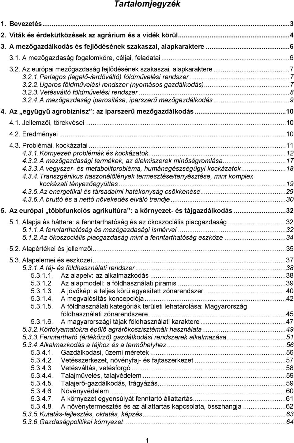 ..8 3.2.4. A mezőgazdaság iparosítása, iparszerű mezőgazdálkodás...9 4. Az együgyű agrobiznisz : az iparszerű mezőgazdálkodás...10 4.1. Jellemzői, törekvései...10 4.2. Eredményei...10 4.3. Problémái, kockázatai.