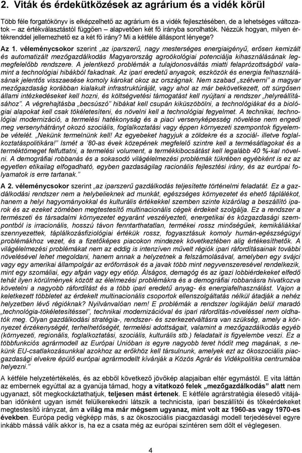 véleménycsokor szerint az iparszerű, nagy mesterséges energiaigényű, erősen kemizált és automatizált mezőgazdálkodás Magyarország agroökológiai potenciálja kihasználásának legmegfelelőbb rendszere.