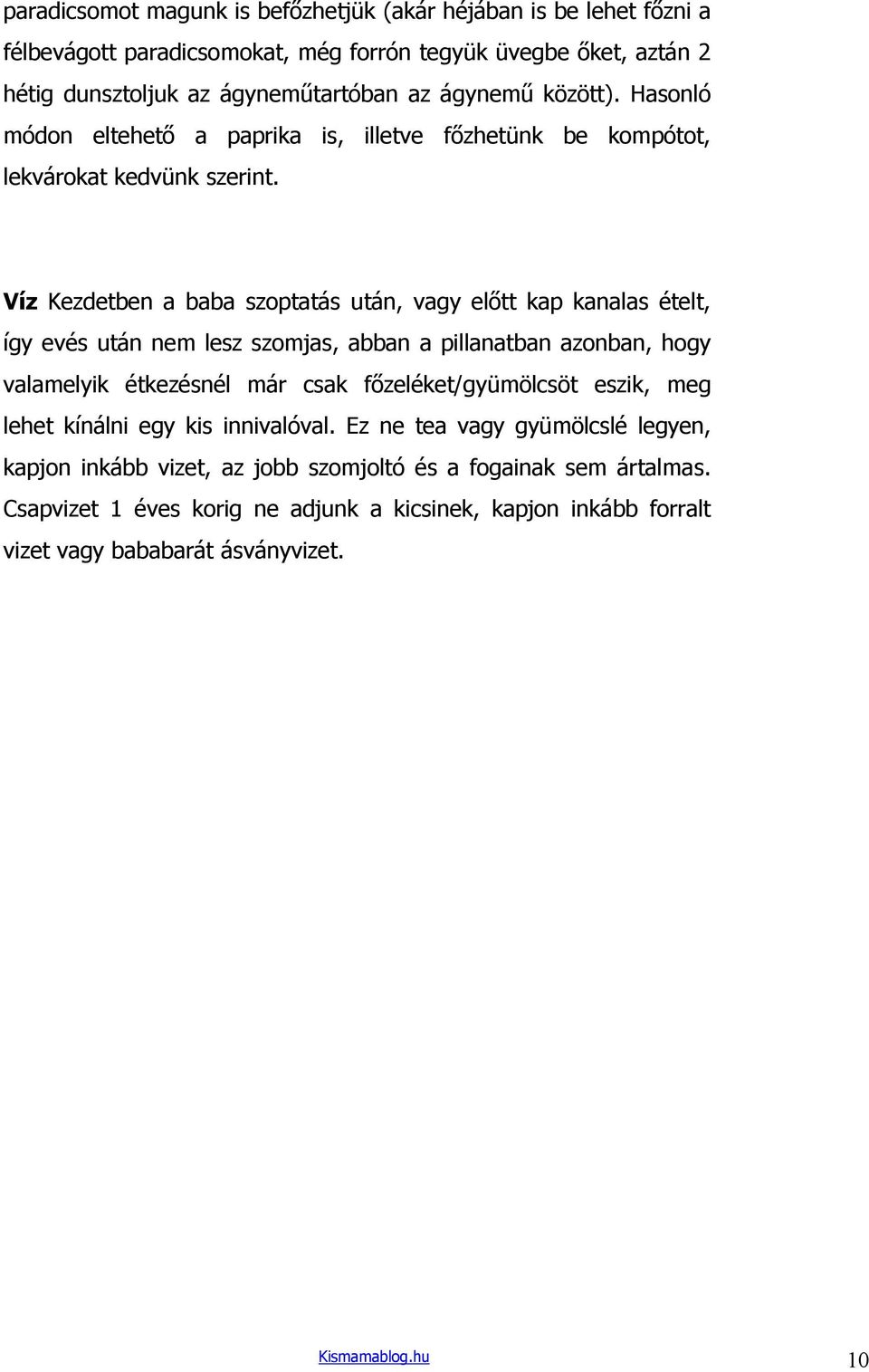 Víz Kezdetben a baba szoptatás után, vagy elıtt kap kanalas ételt, így evés után nem lesz szomjas, abban a pillanatban azonban, hogy valamelyik étkezésnél már csak fızeléket/gyümölcsöt