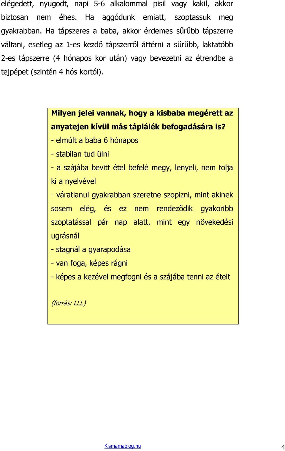 (szintén 4 hós kortól). Milyen jelei vannak, hogy a kisbaba megérett az anyatejen kívül más táplálék befogadására is?