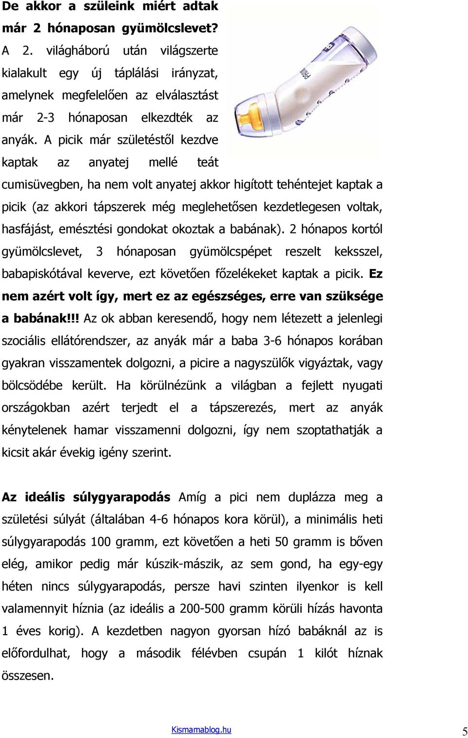 A picik már születéstıl kezdve kaptak az anyatej mellé teát cumisüvegben, ha nem volt anyatej akkor higított tehéntejet kaptak a picik (az akkori tápszerek még meglehetısen kezdetlegesen voltak,