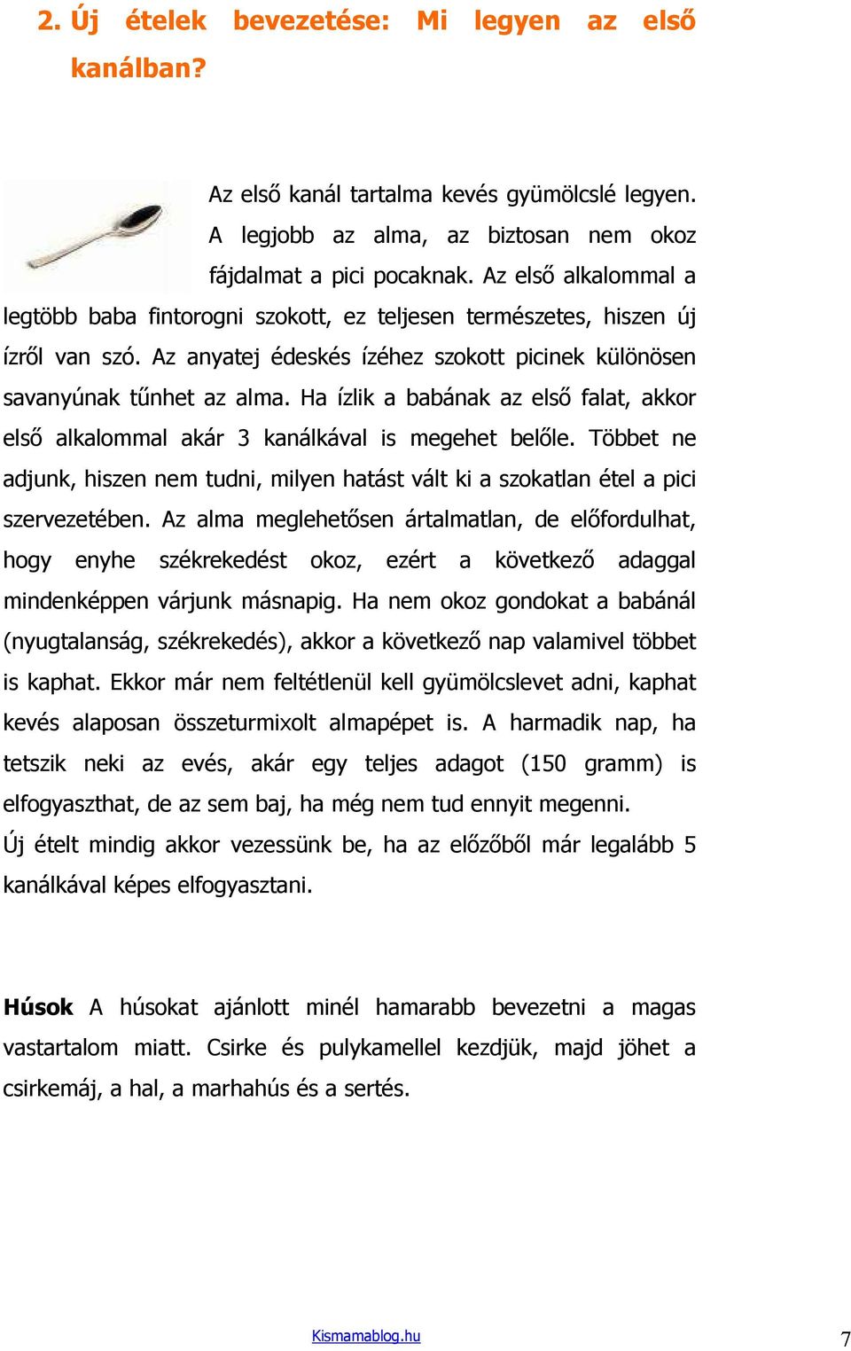 Ha ízlik a babának az elsı falat, akkor elsı alkalommal akár 3 kanálkával is megehet belıle. Többet ne adjunk, hiszen nem tudni, milyen hatást vált ki a szokatlan étel a pici szervezetében.