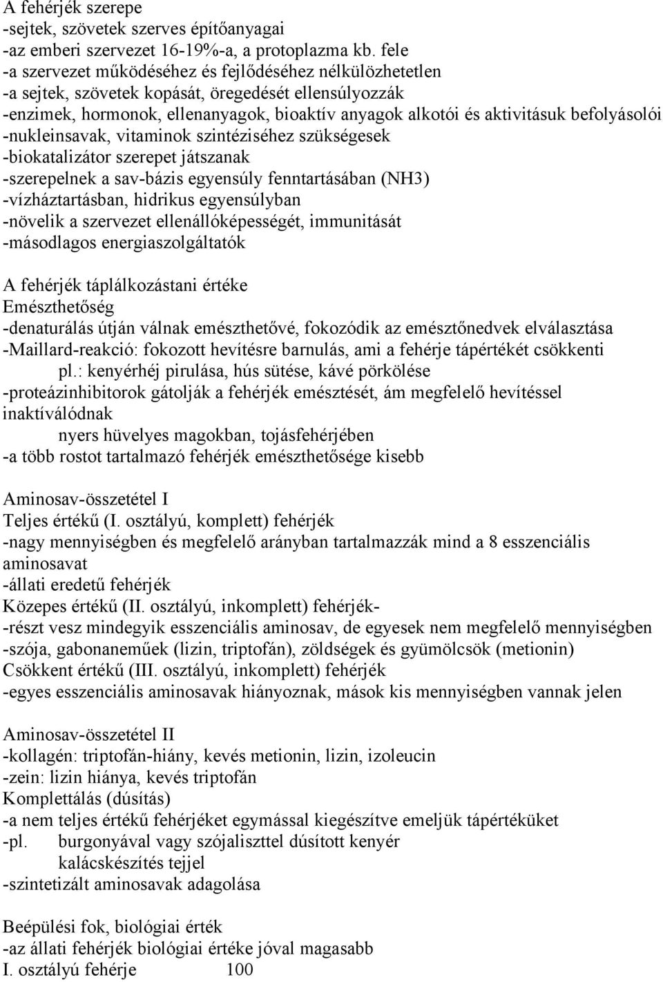 befolyásolói -nukleinsavak, vitaminok szintéziséhez szükségesek -biokatalizátor szerepet játszanak -szerepelnek a sav-bázis egyensúly fenntartásában (NH3) -vízháztartásban, hidrikus egyensúlyban