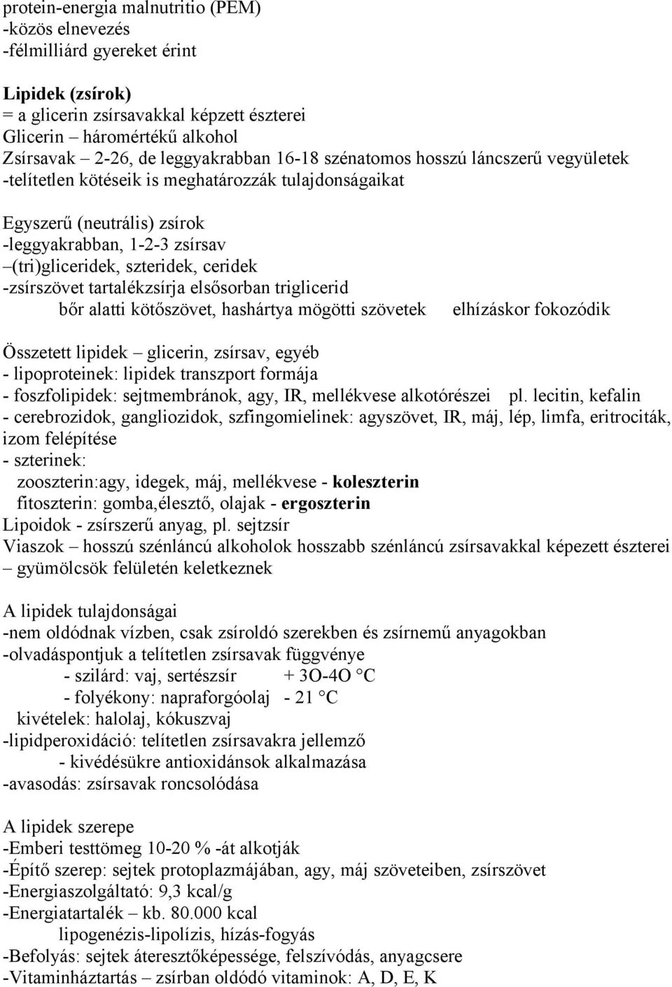 ceridek -zsírszövet tartalékzsírja elsősorban triglicerid bőr alatti kötőszövet, hashártya mögötti szövetek elhízáskor fokozódik Összetett lipidek glicerin, zsírsav, egyéb - lipoproteinek: lipidek