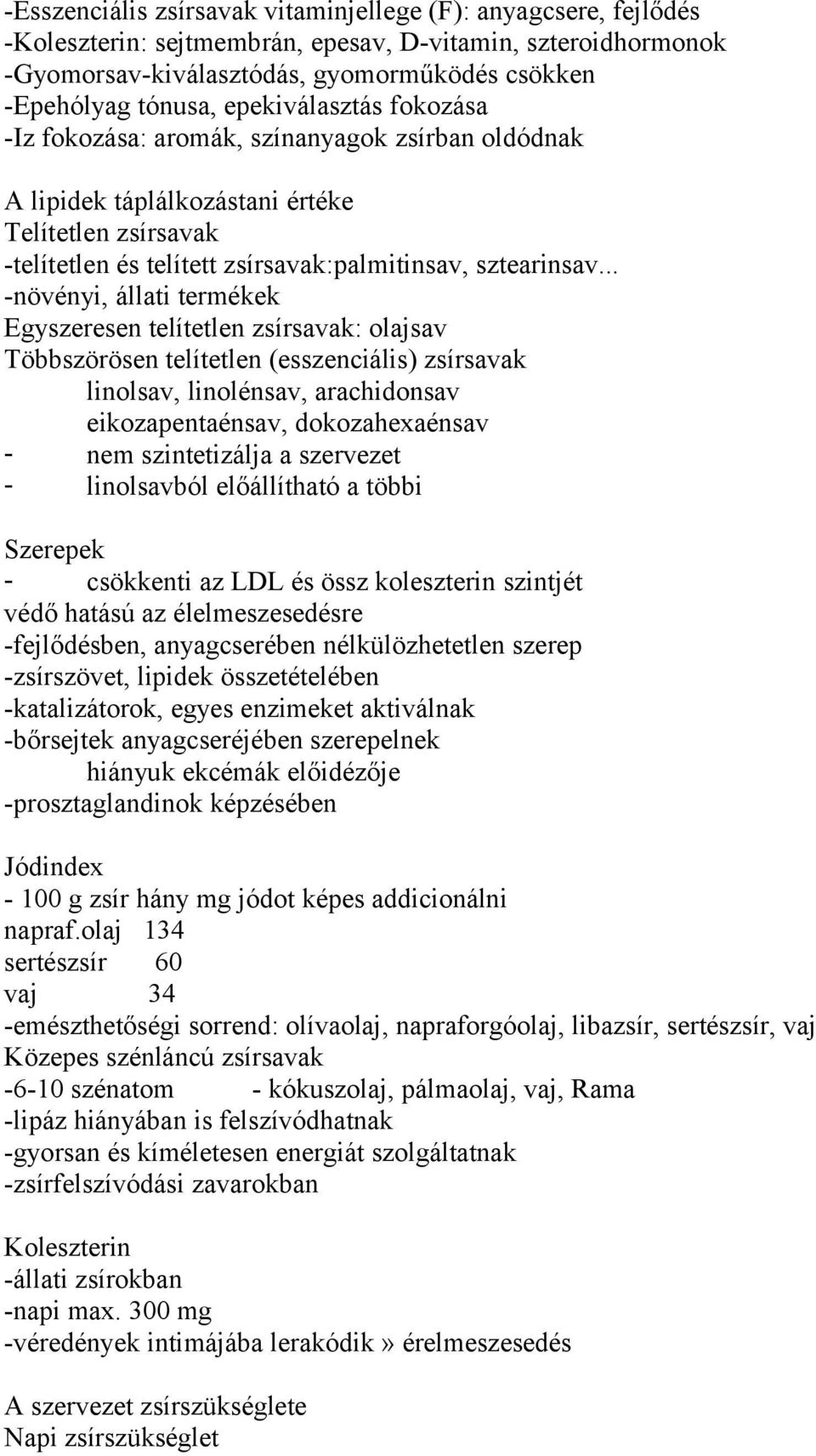 .. -növényi, állati termékek Egyszeresen telítetlen zsírsavak: olajsav Többszörösen telítetlen (esszenciális) zsírsavak linolsav, linolénsav, arachidonsav eikozapentaénsav, dokozahexaénsav - nem