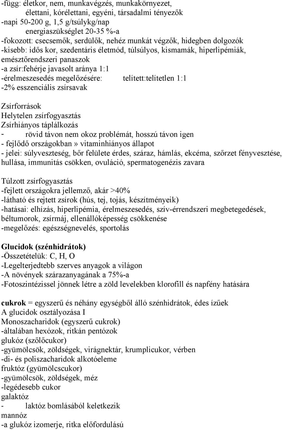 megelőzésére: telített:telítetlen 1:1-2% esszenciális zsírsavak Zsírforrások Helytelen zsírfogyasztás Zsírhiányos táplálkozás - rövid távon nem okoz problémát, hosszú távon igen - fejlődő