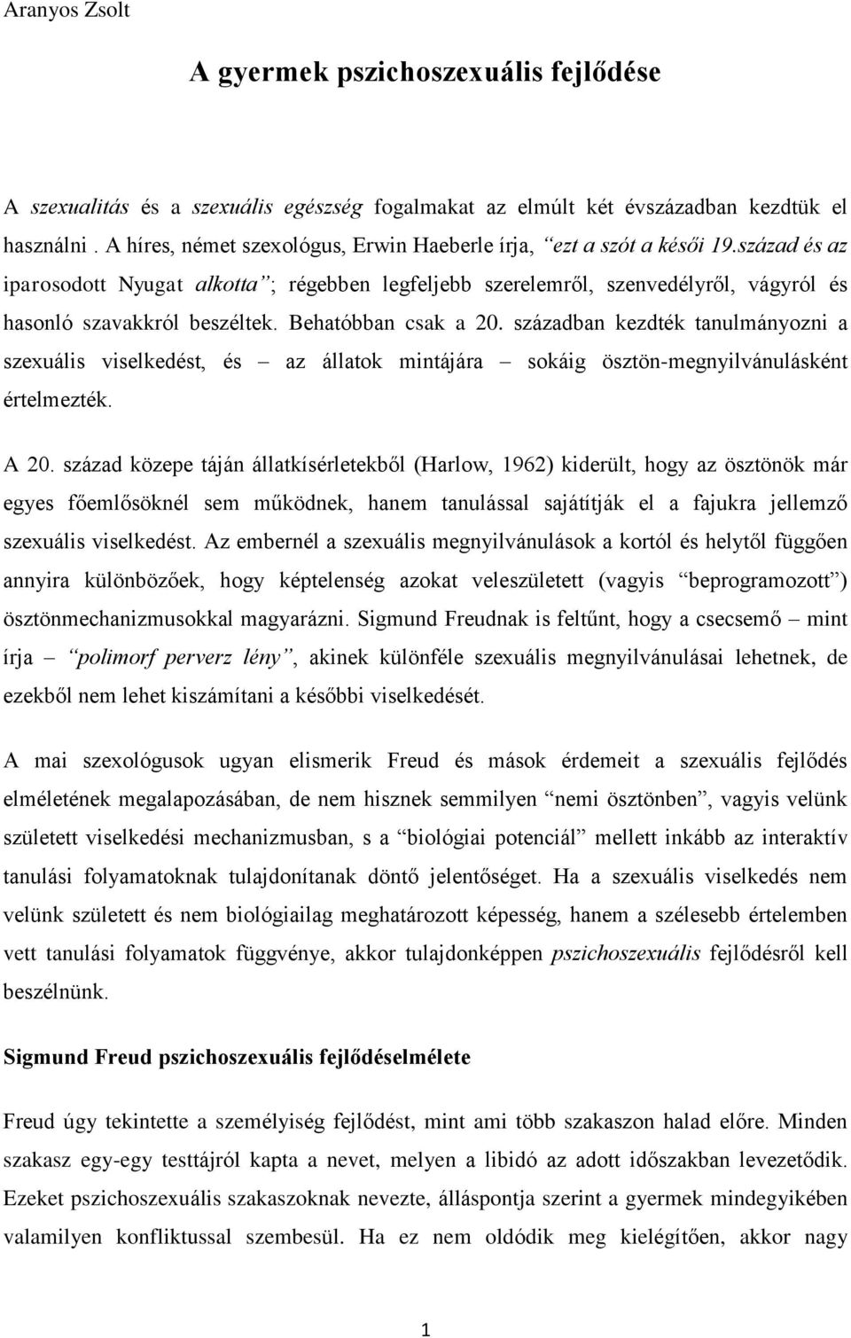 Behatóbban csak a 20. században kezdték tanulmányozni a szexuális viselkedést, és az állatok mintájára sokáig ösztön-megnyilvánulásként értelmezték. A 20.