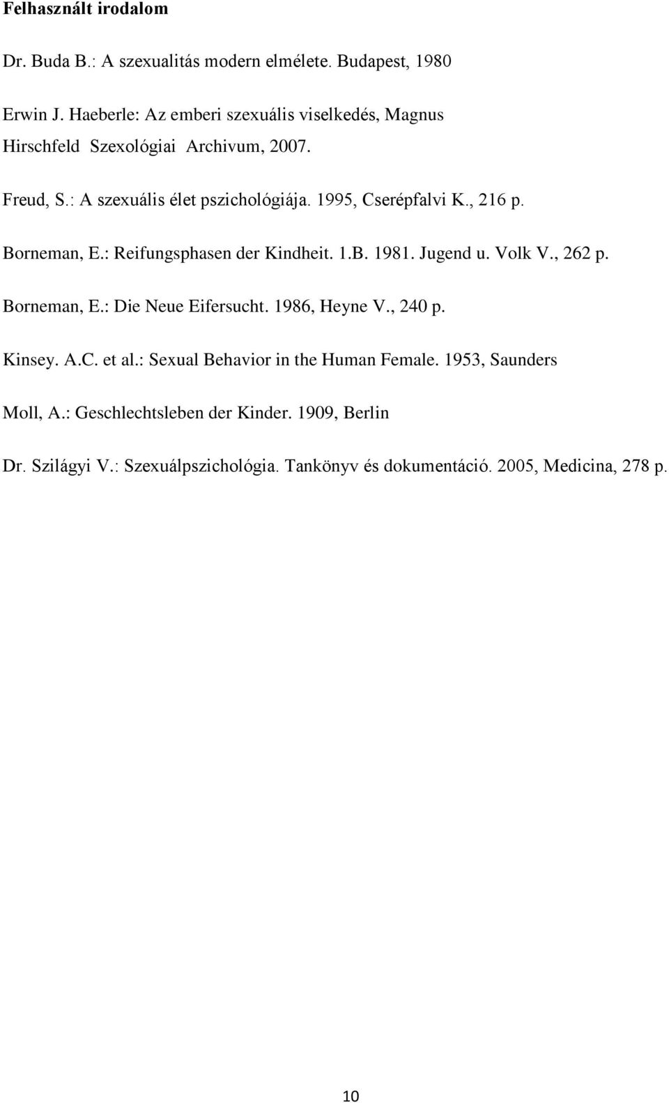 1995, Cserépfalvi K., 216 p. Borneman, E.: Reifungsphasen der Kindheit. 1.B. 1981. Jugend u. Volk V., 262 p. Borneman, E.: Die Neue Eifersucht.