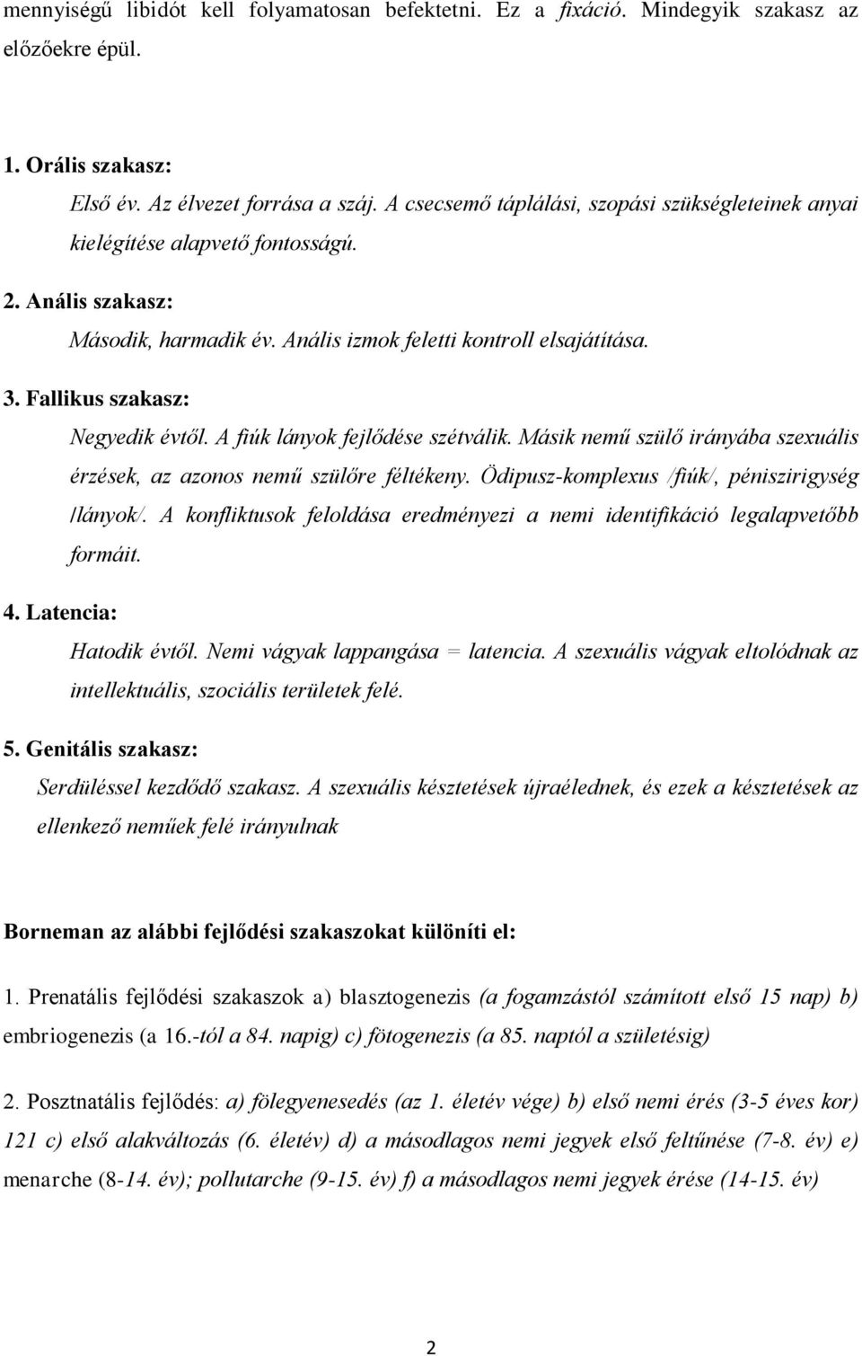 Fallikus szakasz: Negyedik évtől. A fiúk lányok fejlődése szétválik. Másik nemű szülő irányába szexuális érzések, az azonos nemű szülőre féltékeny. Ödipusz-komplexus /fiúk/, péniszirigység /lányok/.