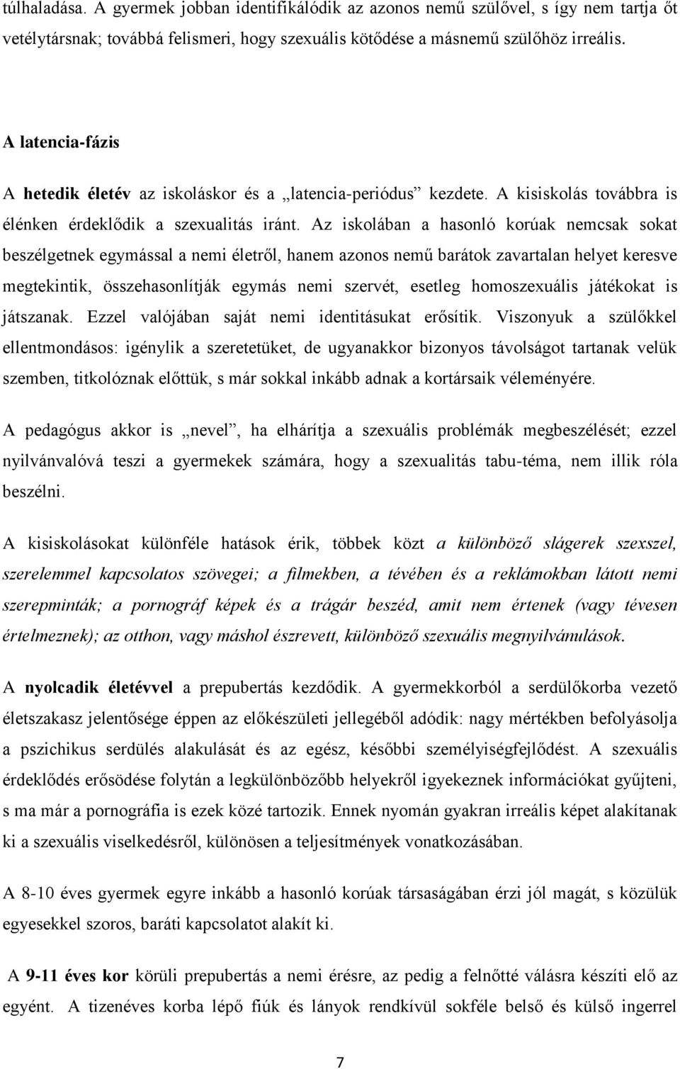 Az iskolában a hasonló korúak nemcsak sokat beszélgetnek egymással a nemi életről, hanem azonos nemű barátok zavartalan helyet keresve megtekintik, összehasonlítják egymás nemi szervét, esetleg