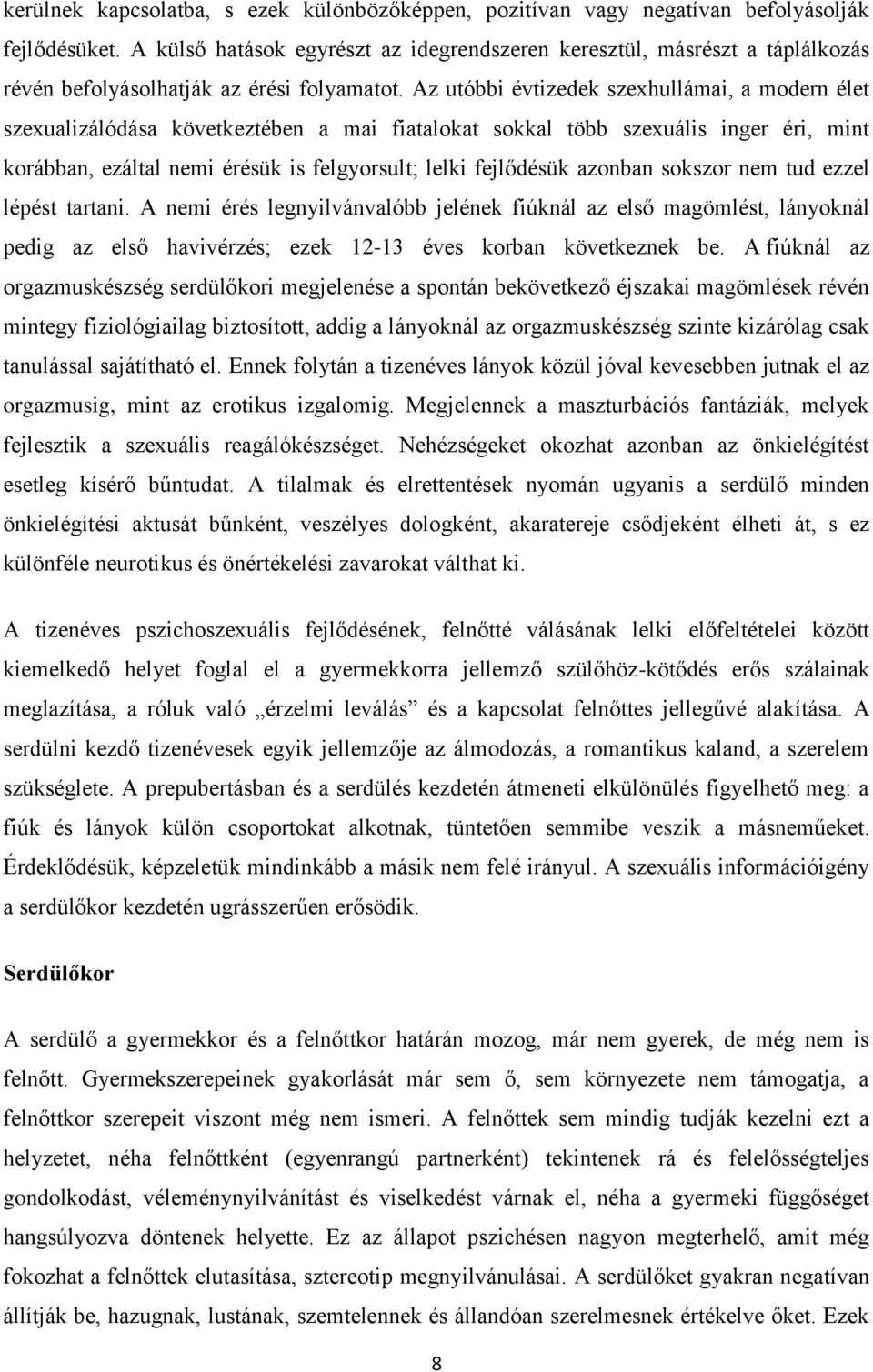 Az utóbbi évtizedek szexhullámai, a modern élet szexualizálódása következtében a mai fiatalokat sokkal több szexuális inger éri, mint korábban, ezáltal nemi érésük is felgyorsult; lelki fejlődésük