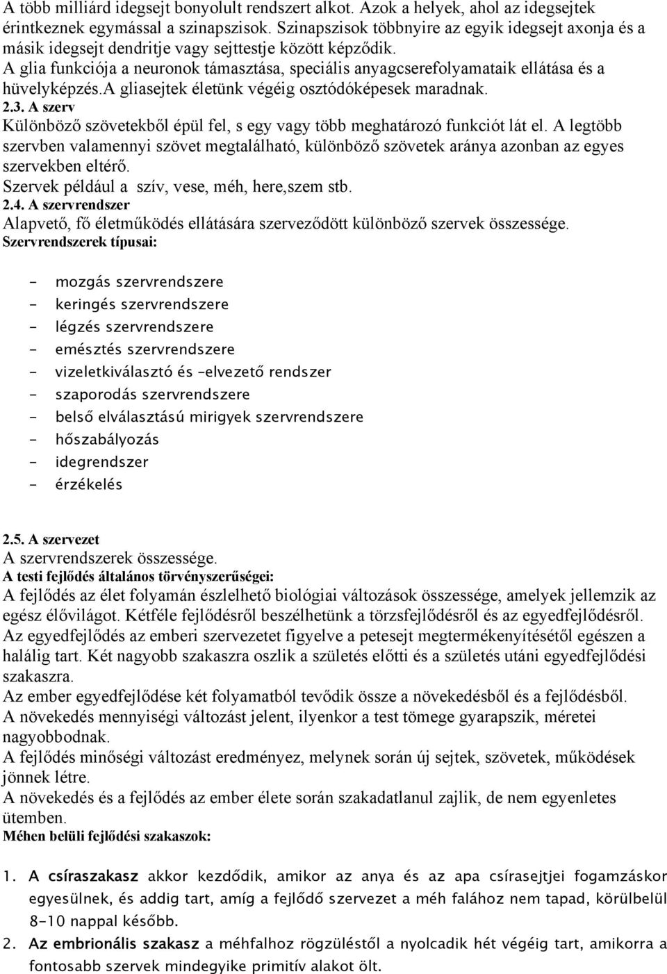 A glia funkciója a neuronok támasztása, speciális anyagcserefolyamataik ellátása és a hüvelyképzés.a gliasejtek életünk végéig osztódóképesek maradnak. 2.3.