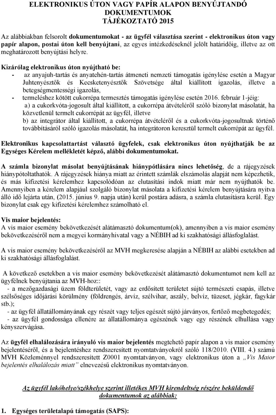 Kizárólag elektronikus úton nyújtható be: - az anyajuh-tartás és anyatehén-tartás átmeneti nemzeti támogatás igénylése esetén a Magyar Juhtenyésztők és Kecsketenyésztők Szövetsége által kiállított