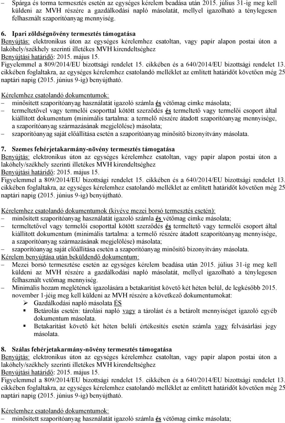 Ipari zöldségnövény termesztés támogatása Kérelemhez csatolandó dokumentumok: minősített szaporítóanyag használatát igazoló számla és vétőmag címke másolata; termeltetővel vagy termelői csoporttal