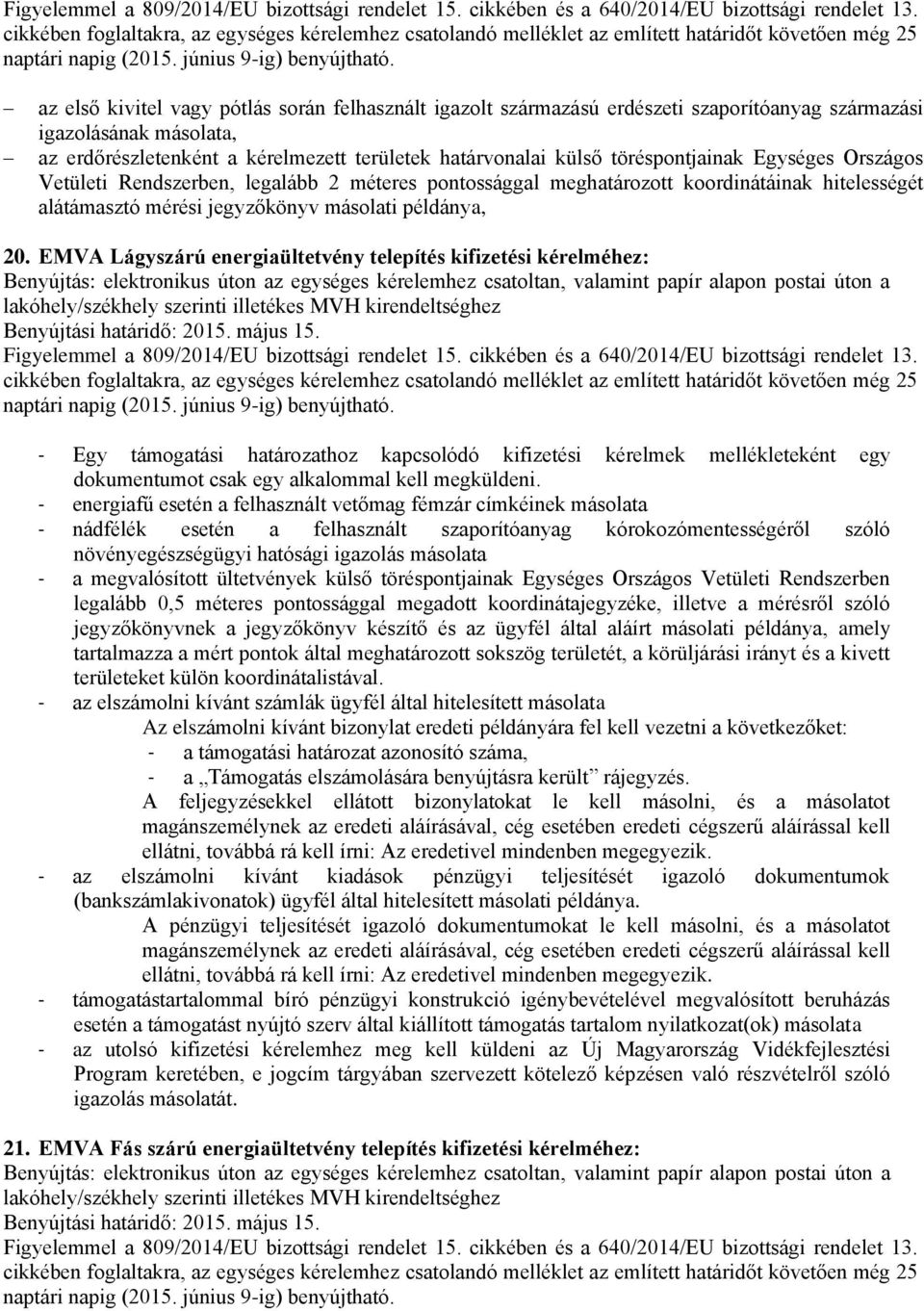 EMVA Lágyszárú energiaültetvény telepítés kifizetési kérelméhez: Benyújtás: elektronikus úton az egységes kérelemhez csatoltan, valamint papír alapon postai úton a - Egy támogatási határozathoz