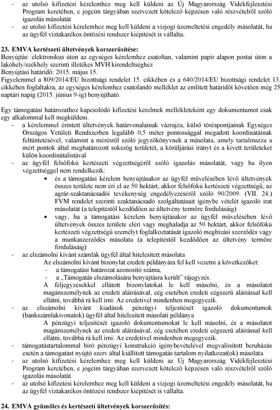 EMVA kertészeti ültetvények korszerűsítése: Benyújtás: elektronikus úton az egységes kérelemhez csatoltan, valamint papír alapon postai úton a Egy támogatási határozathoz kapcsolódó kifizetési