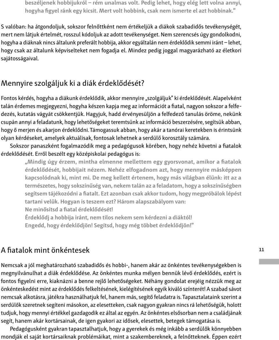 Nem szerencsés úgy gondolkodni, hogyha a diáknak nincs általunk preferált hobbija, akkor egyáltalán nem érdeklődik semmi iránt lehet, hogy csak az általunk képviselteket nem fogadja el.