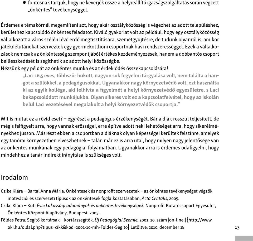 Kiváló gyakorlat volt az például, hogy egy osztályközösség vállalkozott a város szélén lévő erdő megtisztítására, szemétgyűjtésre, de tudunk olyanról is, amikor játékdélutánokat szerveztek egy