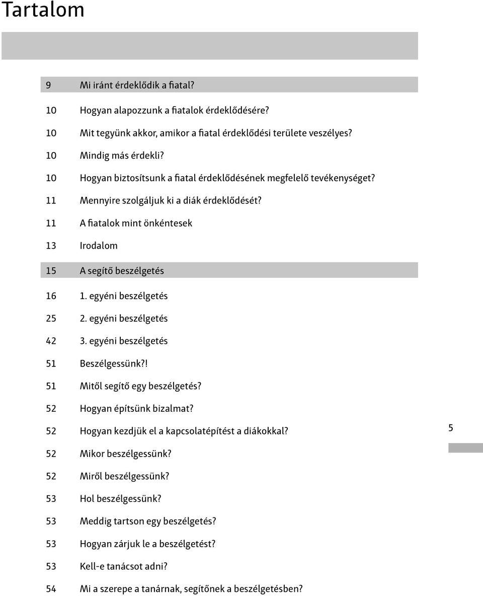 egyéni beszélgetés 25 2. egyéni beszélgetés 42 3. egyéni beszélgetés 51 Beszélgessünk?! 51 Mitől segítő egy beszélgetés? 52 Hogyan építsünk bizalmat?