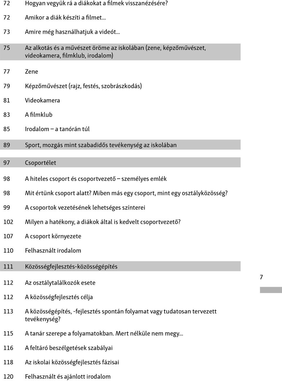 (rajz, festés, szobrászkodás) 81 Videokamera 83 A filmklub 85 Irodalom a tanórán túl 89 Sport, mozgás mint szabadidős tevékenység az iskolában 97 Csoportélet 98 A hiteles csoport és csoportvezető