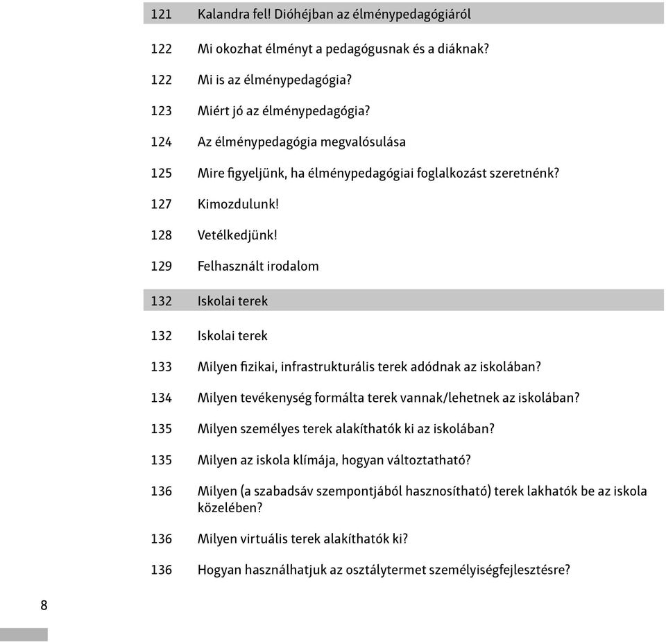 129 Felhasznált irodalom 132 Iskolai terek 132 Iskolai terek 133 Milyen fizikai, infrastrukturális terek adódnak az iskolában? 134 Milyen tevékenység formálta terek vannak/lehetnek az iskolában?