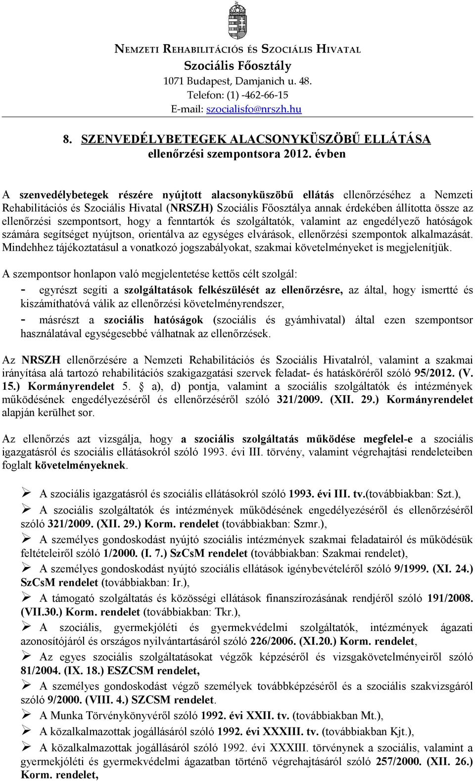 évben A szenvedélybetegek részére nyújtott alacsonyküszöbű ellátás ellenőrzéséhez a Nemzeti Rehabilitációs és Szociális Hivatal (NRSZH) Szociális Főosztálya annak érdekében állította össze az