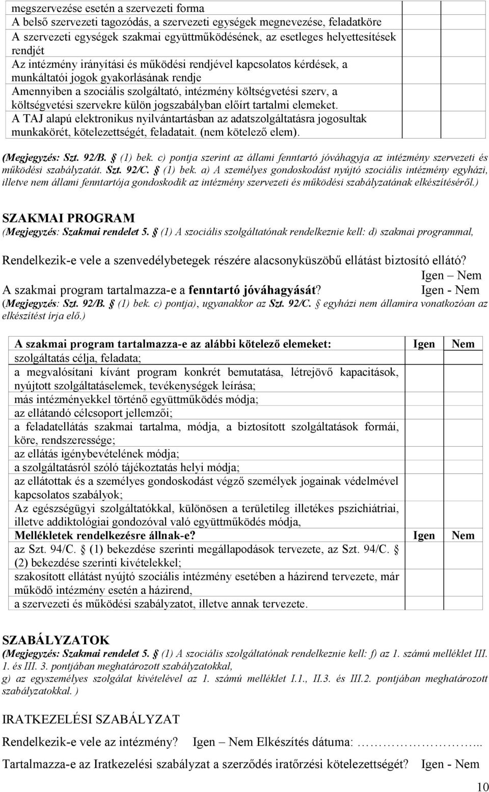 szervekre külön jogszabályban előírt tartalmi elemeket. A TAJ alapú elektronikus nyilvántartásban az adatszolgáltatásra jogosultak munkakörét, kötelezettségét, feladatait. (nem kötelező elem).