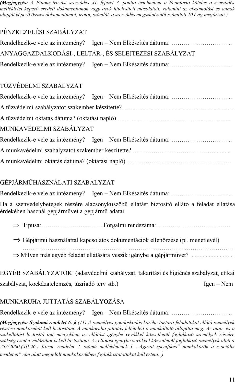iratot, számlát, a szerződés megszűnésétől számított 10 évig megőrizni.) PÉNZKEZELÉSI SZABÁLYZAT Rendelkezik-e vele az intézmény? Igen Nem Elkészítés dátuma:.