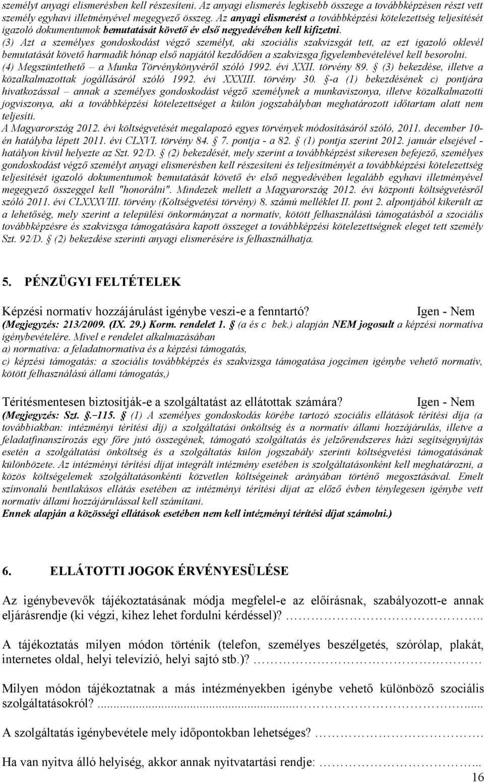 (3) Azt a személyes gondoskodást végző személyt, aki szociális szakvizsgát tett, az ezt igazoló oklevél bemutatását követő harmadik hónap első napjától kezdődően a szakvizsga figyelembevételével kell