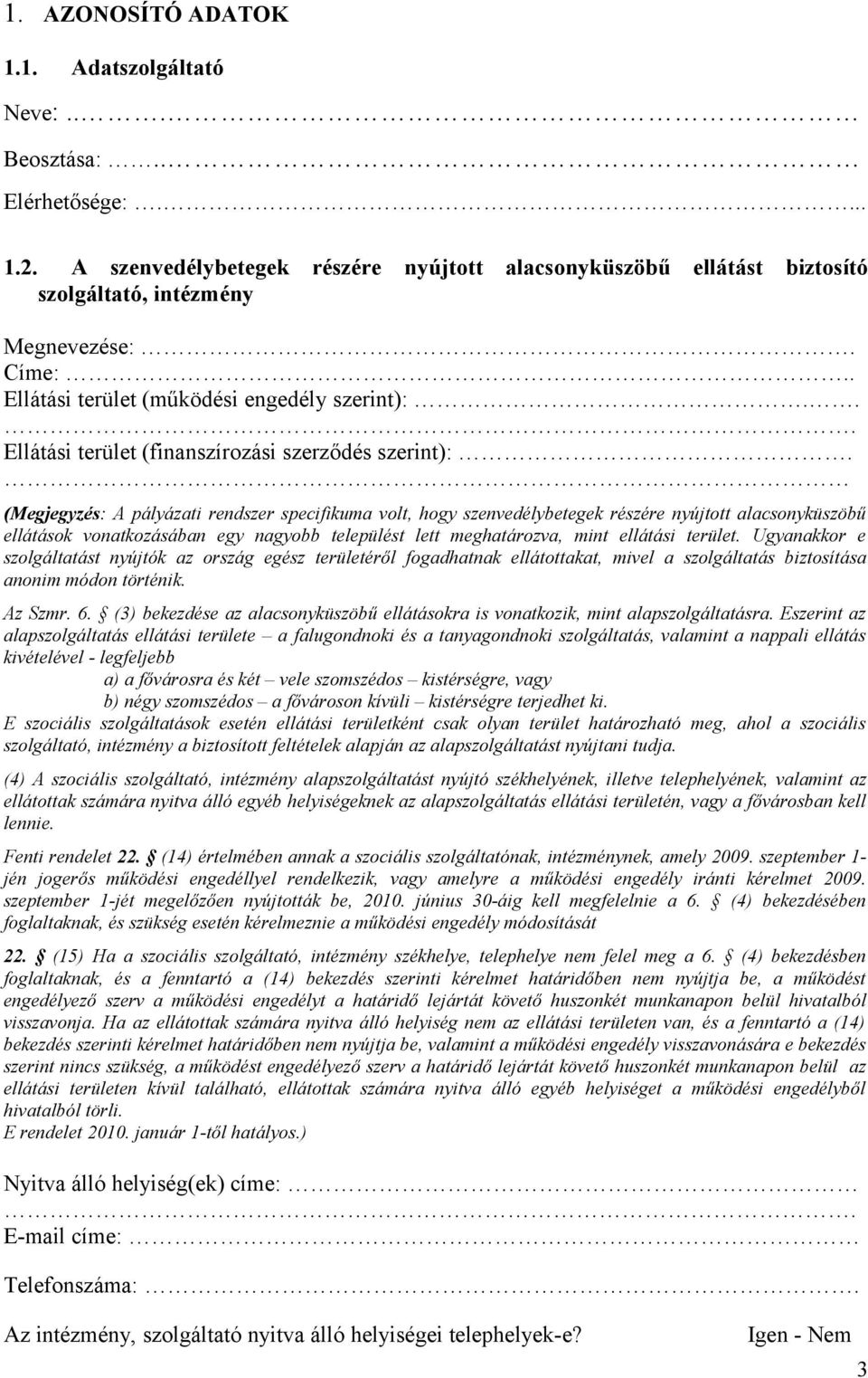 (Megjegyzés: A pályázati rendszer specifikuma volt, hogy szenvedélybetegek részére nyújtott alacsonyküszöbű ellátások vonatkozásában egy nagyobb települést lett meghatározva, mint ellátási terület.