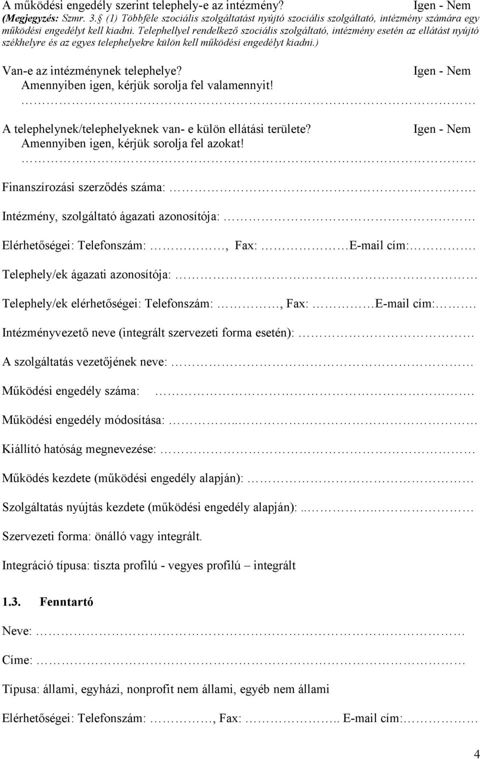 Amennyiben igen, kérjük sorolja fel valamennyit! A telephelynek/telephelyeknek van- e külön ellátási területe? Amennyiben igen, kérjük sorolja fel azokat! Finanszírozási szerződés száma:.