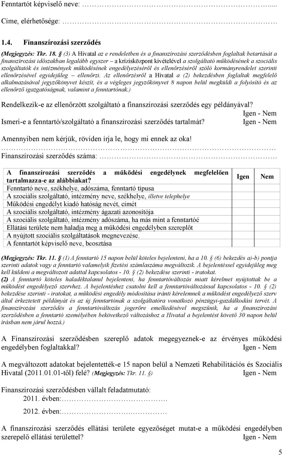 szolgáltatók és intézmények működésének engedélyezéséről és ellenőrzéséről szóló kormányrendelet szerinti ellenőrzésével egyidejűleg ellenőrzi.