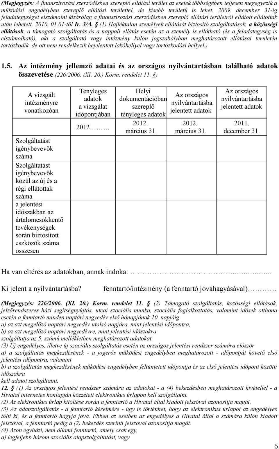 (1) Hajléktalan személyek ellátását biztosító szolgáltatások, a közösségi ellátások, a támogató szolgáltatás és a nappali ellátás esetén az a személy is ellátható (és a feladategység is